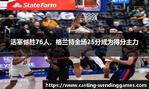 活塞憾胜76人，格兰特全场25分成为得分主力