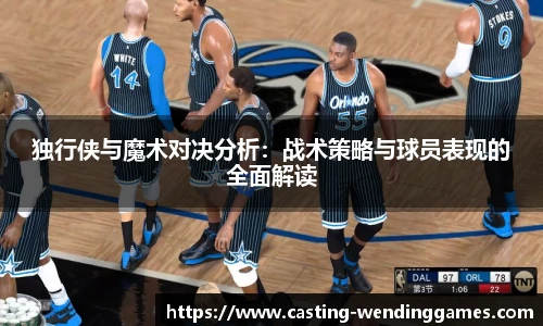 独行侠与魔术对决分析:战术策略与球员表现的全面解读