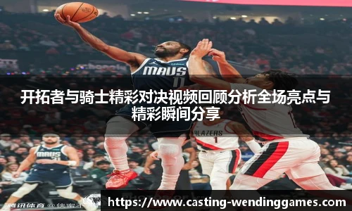 开拓者与骑士精彩对决视频回顾分析全场亮点与精彩瞬间分享