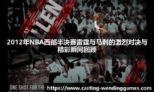 2012年NBA西部半决赛雷霆与马刺的激烈对决与精彩瞬间回顾